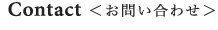 Contact ＜お問い合わせ＞